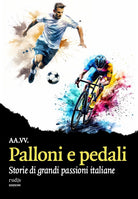 Palloni e pedali. Storie di grandi passioni italiane