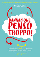 Dannazione, penso troppo! Come trovare la felicit che meriti mandando al diavolo stress e ansia