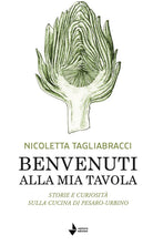 Benvenuti alla mia tavola. Storie e curiosit sulla cucina di Pesaro-Urbino