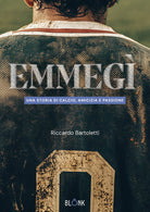 Emmeg. Una storia di calcio, amicizia e passione