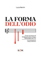 La forma dell'odio. Ovvero lavventura di Wolfgang Amadeus Mozart nella Bologna del 1770