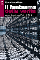 Cover of fantasma della verità. Quarant’anni con Philip K. Dick