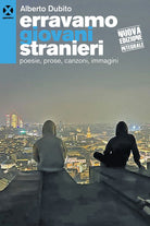 Erravamo giovani stranieri. Poesie, prose, canzoni, immagini