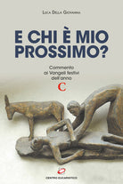 E chi mio prossimo? Commento ai Vangeli festivi dellanno C