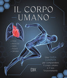 Il corpo umano. Una guida completa per comprendere il corpo umano e il suo funzionamento