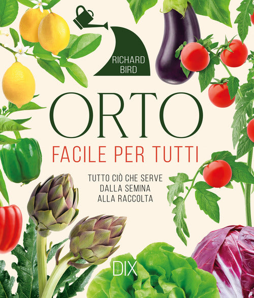 Orto facile per tutti. Tutto ci che serve dalla semina alla raccolta