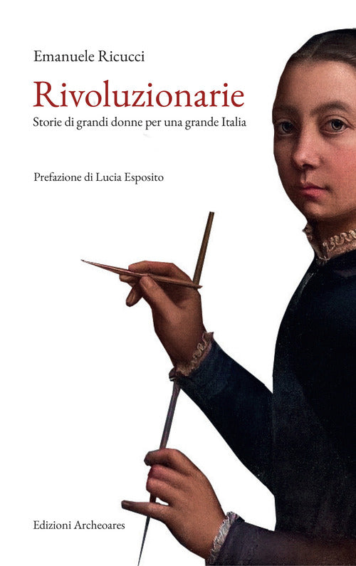 Rivoluzionarie. Storie di grandi donne per una grande Italia
