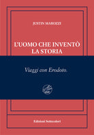 L'uomo che invent la storia. Viaggi con Erodoto. Ediz. numerata