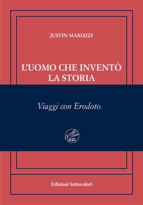 L'uomo che invent la storia. Viaggi con Erodoto. Ediz. numerata