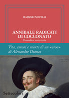 Annibale Radicati di Cocconato. Il cavaliere senza testa. Vita, amori e morte di un eroe di Alexandre Dumas
