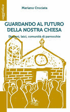 Cover of Guardando al futuro della nostra chiesa. Diaconi, laici, comunità di parrocchie