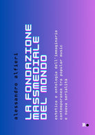 La fondazione massmediale del mondo. Estetica e ontologia dellimmaginario contemporaneo tra popular music e nuova serialit