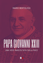 Papa Giovanni XXIII. Una voce inascoltata sulla pace