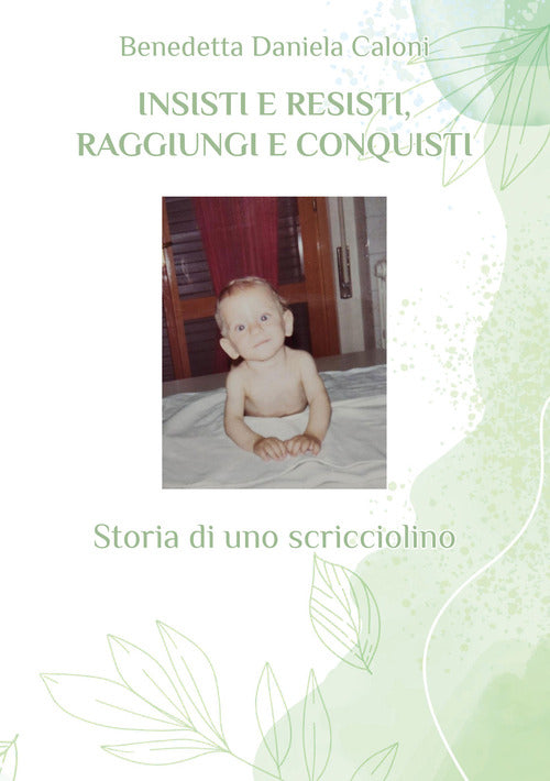 Cover of Insisti e resisti, raggiungi e conquisti. Storia di uno scricciolino
