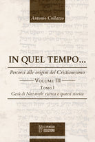 In quel Tempo... Percorsi alle origini del Cristianesimo. Ges di Nazareth: ricerca e ipotesi storica (Vol. 3).