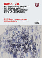 Roma 1945. Protagonisti e progetti del risveglio delle culture democratiche dopo la Liberazione