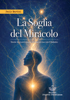 La soglia del miracolo. Storie di esseri umani che hanno toccato l’Infinito