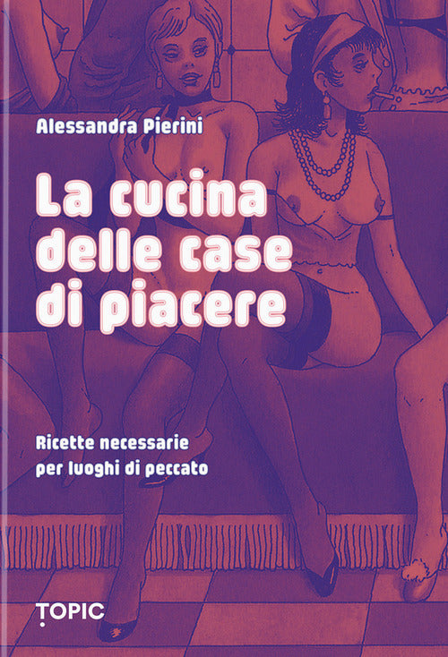 La cucina delle case di piacere. Ricette necessarie per luoghi di peccato
