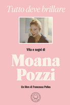 Tutto deve brillare. Vita e sogni di Moana Pozzi
