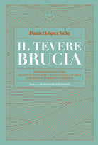 Il Tevere brucia. Imprese dimenticate, momenti fatidici e capricci della storia che hanno cambiato l'umanit