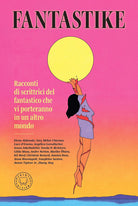 Fantastike. Racconti di scrittrici fantastiche che vi porteranno in un altro mondo