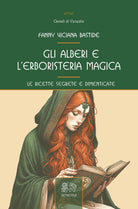 Gli alberi e l'erboristeria magica. Le ricette segrete e dimenticate
