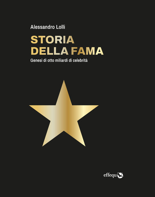 Storia della fama. Genesi di otto miliardi di celebrit