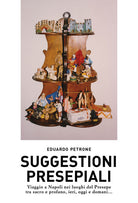 Cover of Suggestioni presepiali. Viaggio a Napoli nei luoghi del Presepe tra sacro e profano, ieri, oggi e domani...