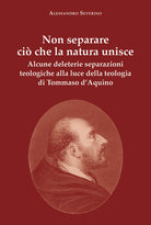 Cover of Non separare ciò che la natura unisce. Alcune deleterie separazioni teologiche alla luce della teologia di Tommaso d'Aquino
