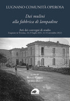 Lugnano comunit operosa. Dai mulini alla fabbrica di lampadine. Atti dei convegni di studio (Lugnano in Teverina, 24-25 luglio 2021, 12-13 novembre 2022)