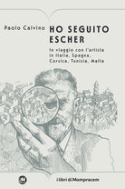 Ho seguito Escher. In viaggio con lartista in Italia, Spagna, Corsica, Tunisia, Malta