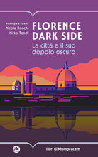 Florence dark side. La citt e il suo doppio oscuro