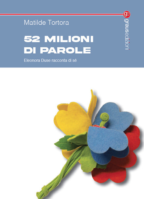 52 milioni di parole. Eleonora Duse racconta di s