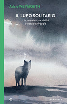Il lupo solitario. Un cammino tra civilt e natura selvaggia