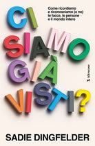Ci siamo gi visti? Come ricordiamo e riconosciamo (o no) le facce, le persone e il mondo intero