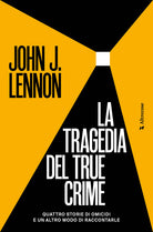 La tragedia del true crime. Quattro storie di omicidi e un altro modo di raccontarle