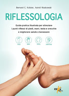 Riflessologia. Guida pratica illustrata per stimolare i punti riflessi di piedi, mani, testa e orecchie e migliorare salute e benessere