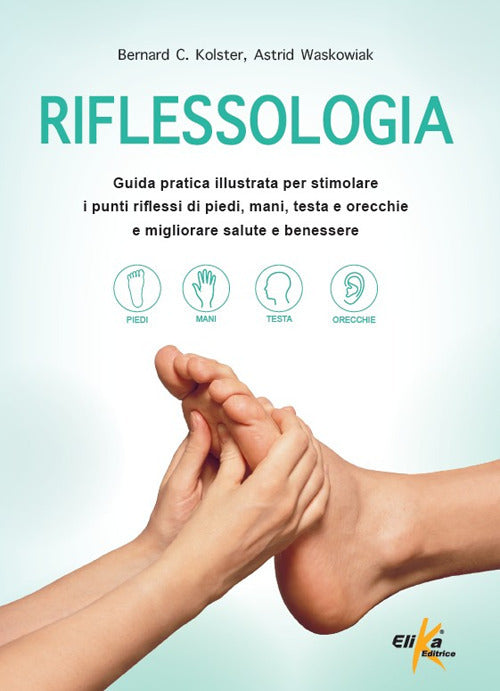 Riflessologia. Guida pratica illustrata per stimolare i punti riflessi di piedi, mani, testa e orecchie e migliorare salute e benessere
