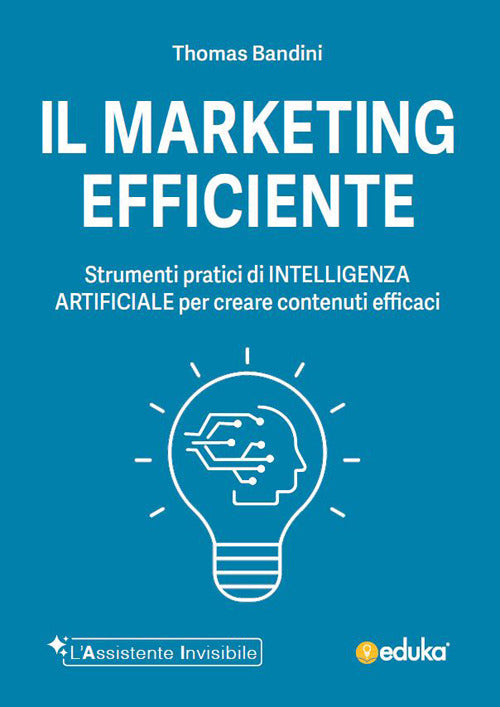 Il marketing efficiente. Strumenti pratici di intelligenza artificiale per creare contenuti efficaci