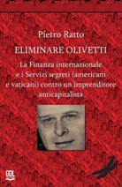 Eliminare Olivetti. La finanza internazionale e i servizi segreti (americani e vaticani) contro un imprenditore anticapitalista