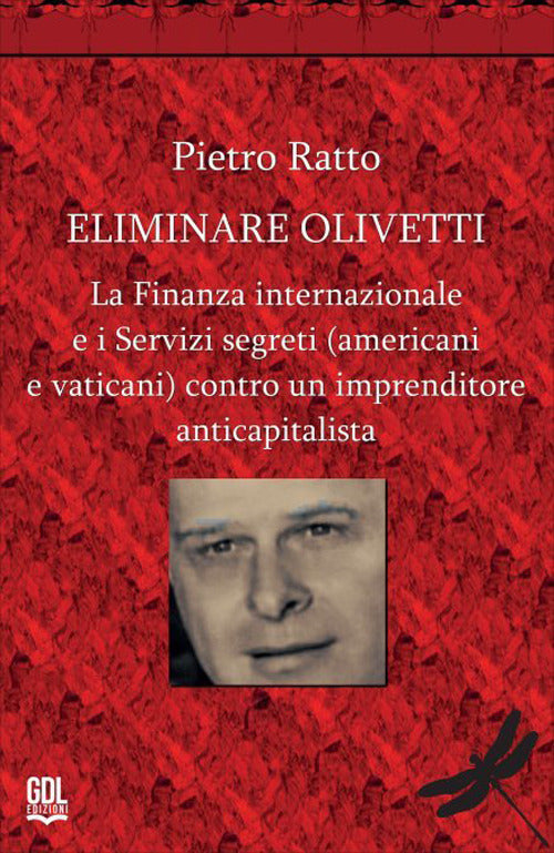 Eliminare Olivetti. La finanza internazionale e i servizi segreti (americani e vaticani) contro un imprenditore anticapitalista