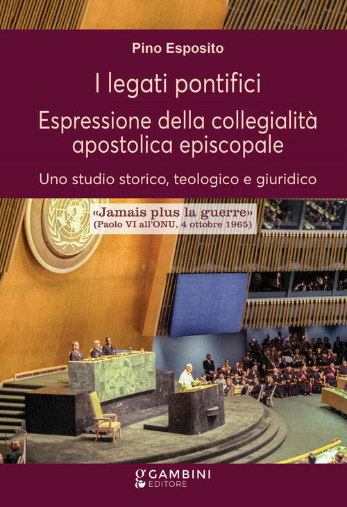 I legati pontifici. Espressione della collegialit apostolica episcopale. Uno studio storico, teologico e giuridico