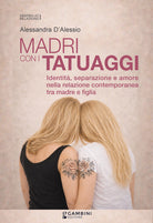 Madri con i tatuaggi. Identit, separazione e amore nella relazione contemporanea tra madre e figlia