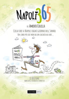 Napoli 365. Cosa fare a Napoli ogni giorno dellanno. Un libro per chi non ha un cacchio da fare