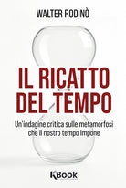 Il ricatto del tempo. Un'indagine critica sulle metamorfosi che il nostro tempo impone