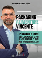 Packaging alimentare vincente. 7 regole d'oro per guadagnare di pi e non perdere clienti nel tuo supermercato