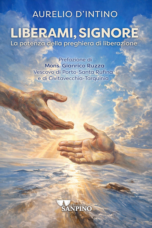 Liberami, Signore. La potenza della preghiera di liberazione