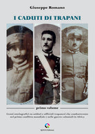 I caduti di Trapani. Vol. 1: Cenni storiografici su soldati e ufficiali trapanesi che combatterono nel primo conflitto mondiale e nelle guerre coloniali in Africa