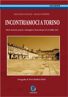 Incontriamoci a Torino. Storie nascoste, poesia e immagini a braccetto per le vie della citt