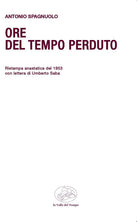 Ore del tempo perduto. Ristampa anastatica del 1953 con lettera di Umberto Saba